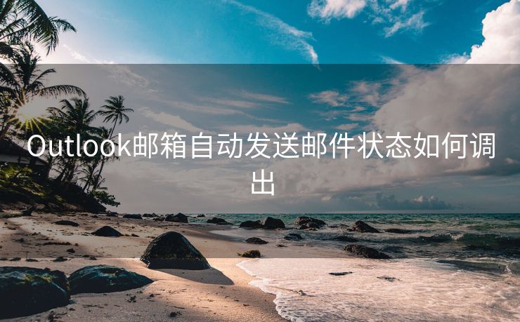 Outlook邮箱自动发送邮件状态如何调出