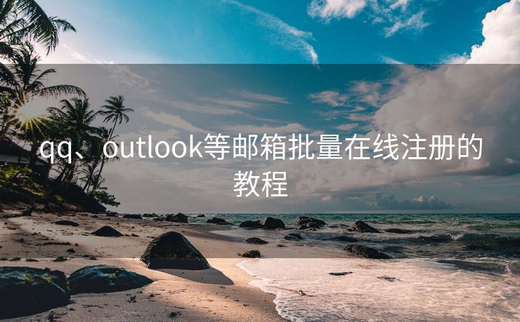 qq、outlook等邮箱批量在线注册的教程