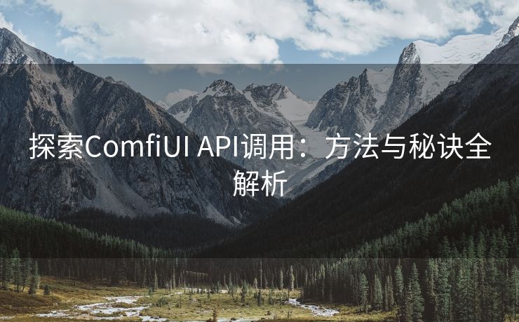 探索ComfiUI API调用：方法与秘诀全解析