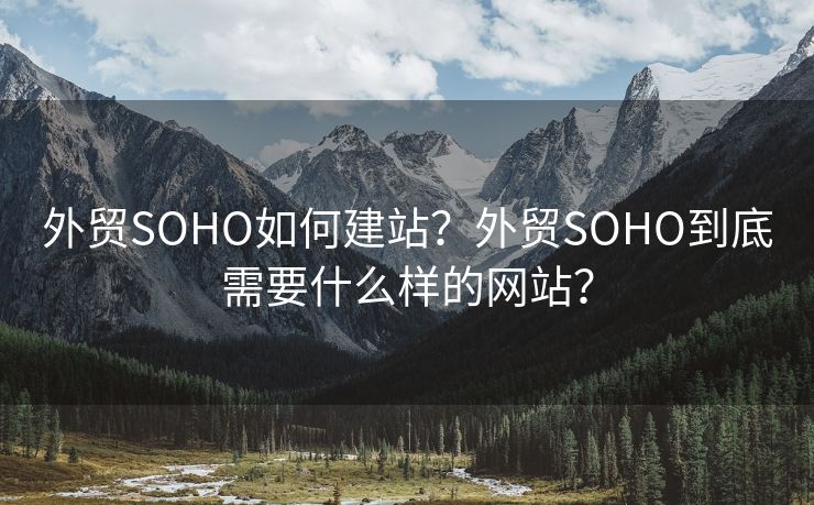 外贸SOHO如何建站？外贸SOHO到底需要什么样的网站？