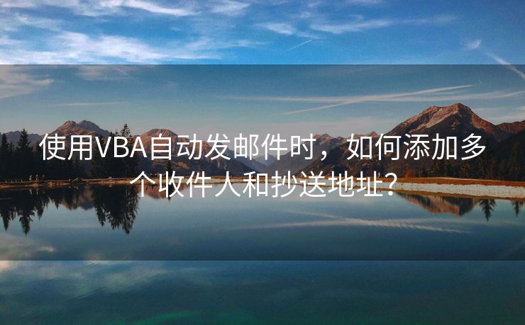 使用VBA自动发邮件时，如何添加多个收件人和抄送地址？