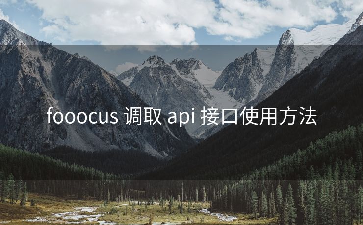 fooocus 调取 api 接口使用方法