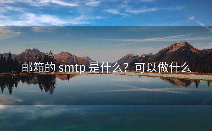 邮箱的 smtp 是什么？可以做什么