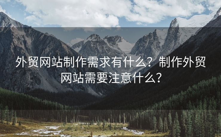 外贸网站制作需求有什么？制作外贸网站需要注意什么？