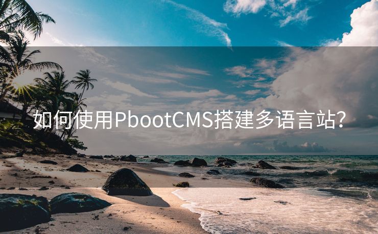 如何使用PbootCMS搭建多语言站？