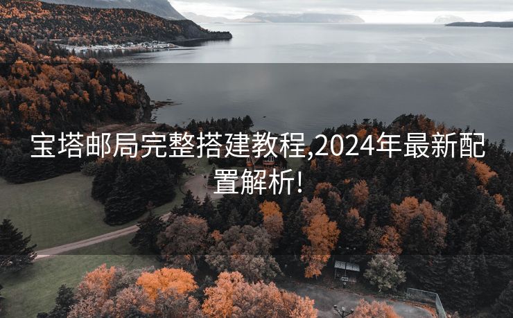 宝塔邮局完整搭建教程,2024年最新配置解析!