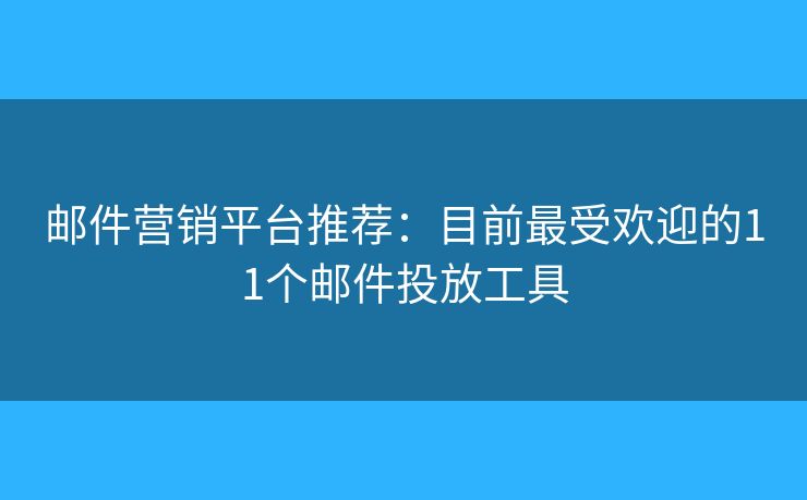 邮件营销平台推荐:目前最受欢迎的11个邮件投放工具 邮件营销平台推荐:目前最受欢迎的11个邮件投放工具