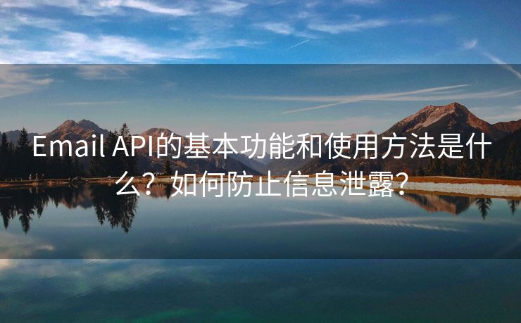 Email API的基本功能和使用方法是什么？如何防止信息泄露？