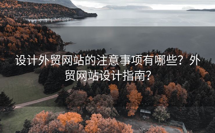 设计外贸网站的注意事项有哪些？外贸网站设计指南？