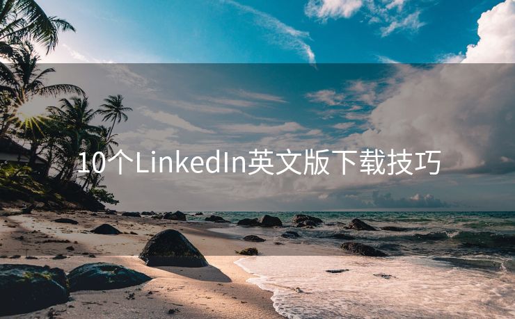 10个LinkedIn英文版下载技巧