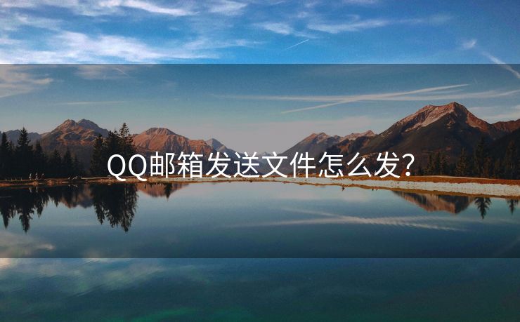 QQ邮箱发送文件怎么发？