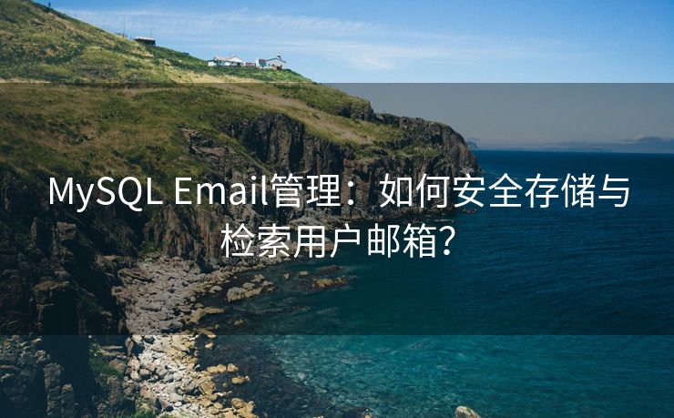 MySQL Email管理：如何安全存储与检索用户邮箱？