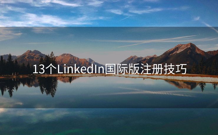 13个LinkedIn国际版注册技巧