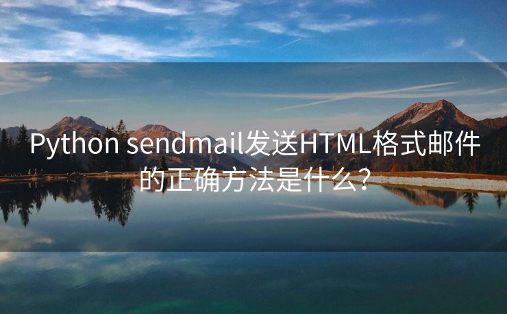 Python sendmail发送HTML格式邮件的正确方法是什么？