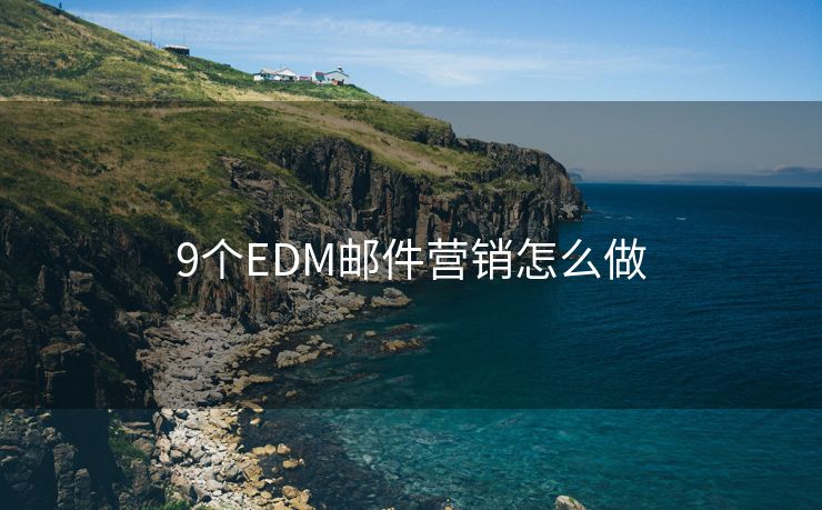 9个EDM邮件营销怎么做