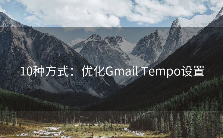 10种方式：优化Gmail Tempo设置