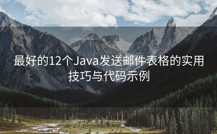 最好的12个Java发送邮件表格的实用技巧与代码示例