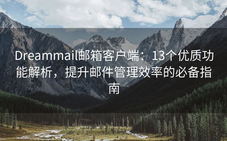 Dreammail邮箱客户端：13个优质功能解析，提升邮件管理效率的必备指南