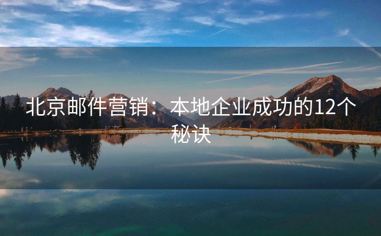 北京邮件营销：本地企业成功的12个秘诀