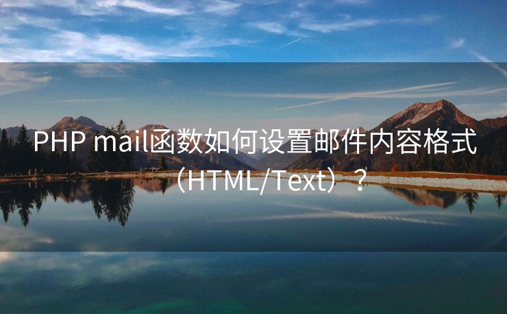 PHP mail函数如何设置邮件内容格式（HTML/Text）？