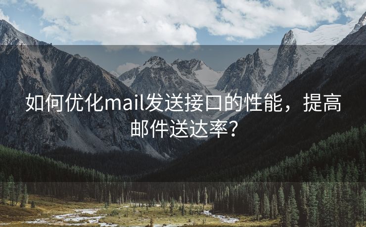 如何优化mail发送接口的性能，提高邮件送达率？