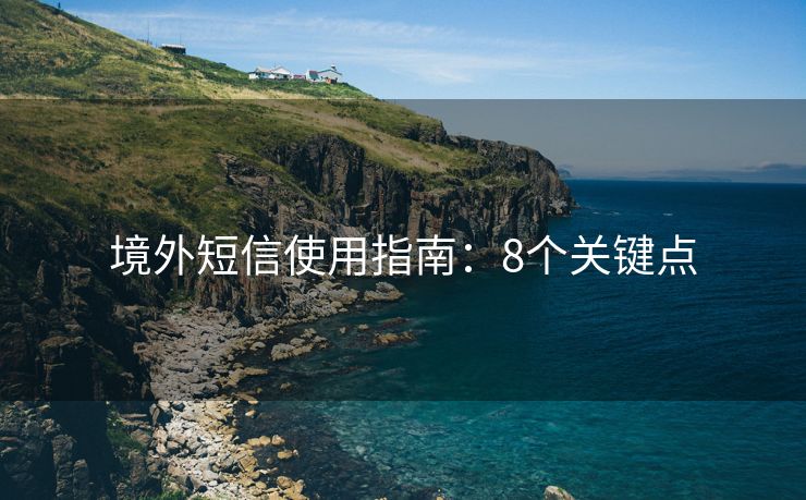 境外短信使用指南：8个关键点