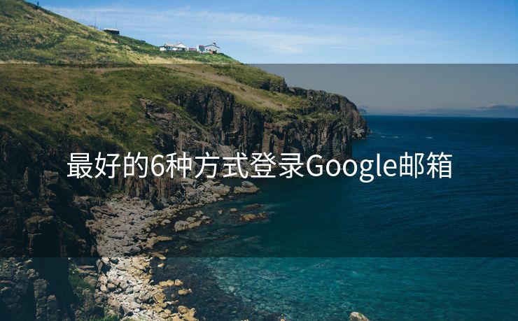 最好的6种方式登录Google邮箱