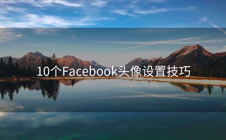 10个Facebook头像设置技巧