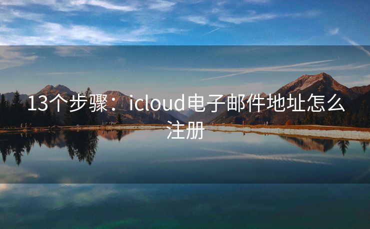 13个步骤：icloud电子邮件地址怎么注册