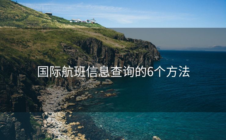 国际航班信息查询的6个方法