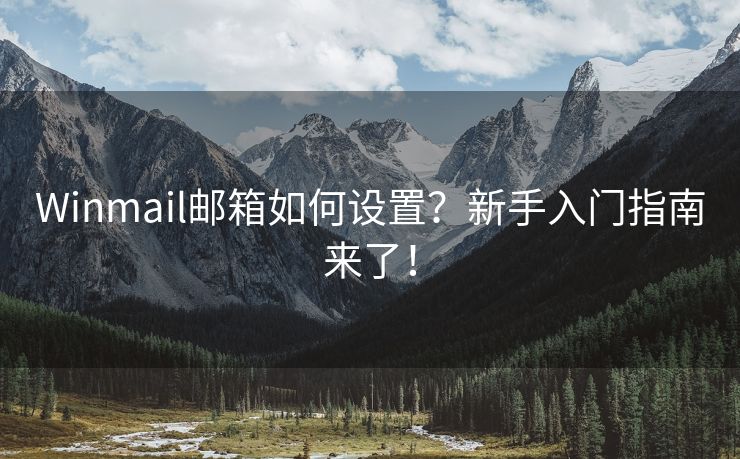 Winmail邮箱如何设置？新手入门指南来了！