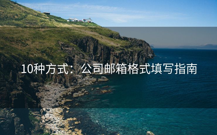 10种方式：公司邮箱格式填写指南