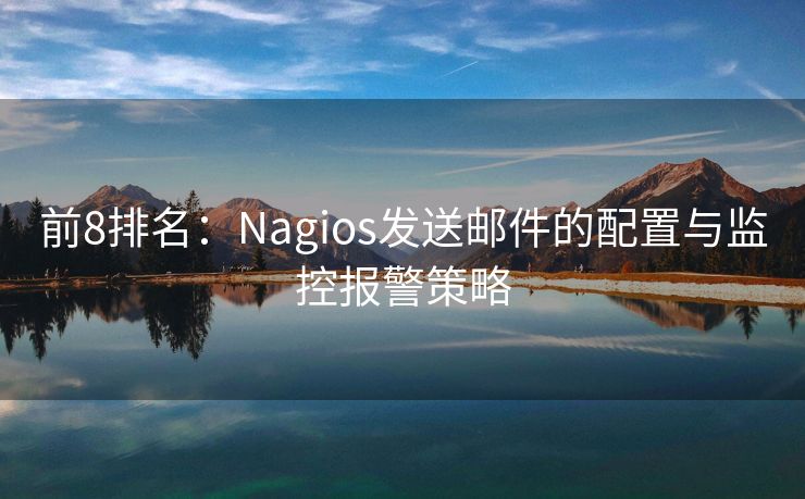 前8排名：Nagios发送邮件的配置与监控报警策略