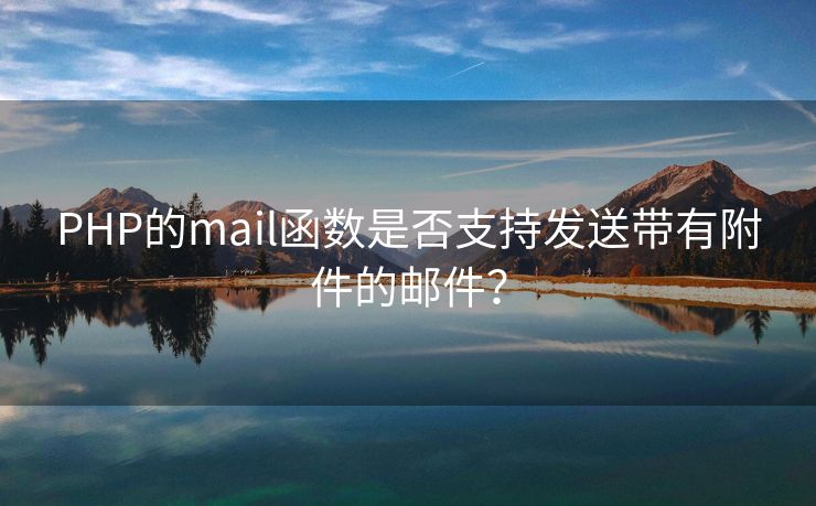 PHP的mail函数是否支持发送带有附件的邮件？