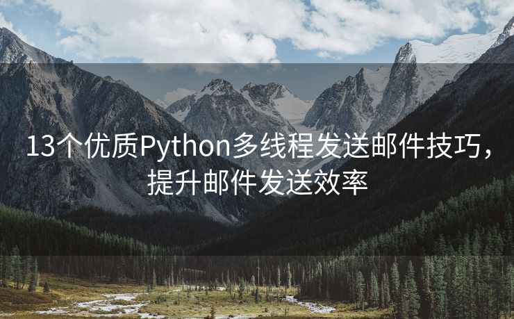 13个优质Python多线程发送邮件技巧，提升邮件发送效率