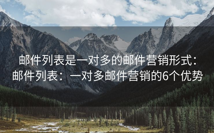 邮件列表是一对多的邮件营销形式：邮件列表：一对多邮件营销的6个优势