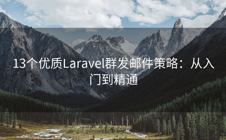 13个优质Laravel群发邮件策略：从入门到精通