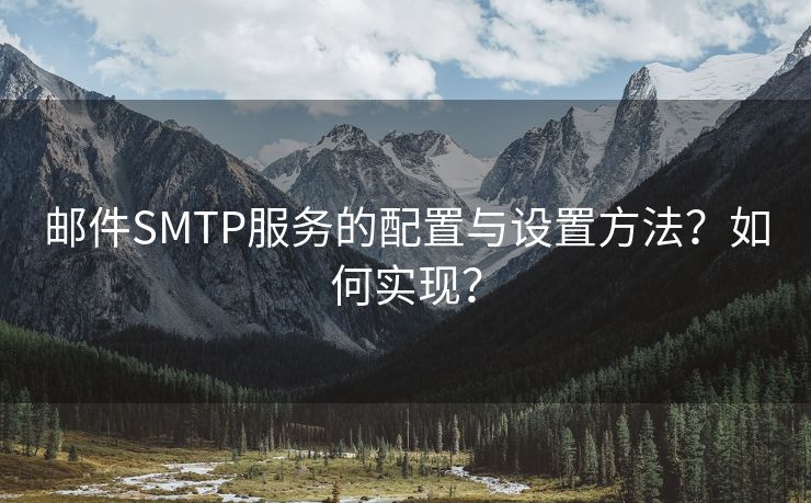 邮件SMTP服务的配置与设置方法？如何实现？