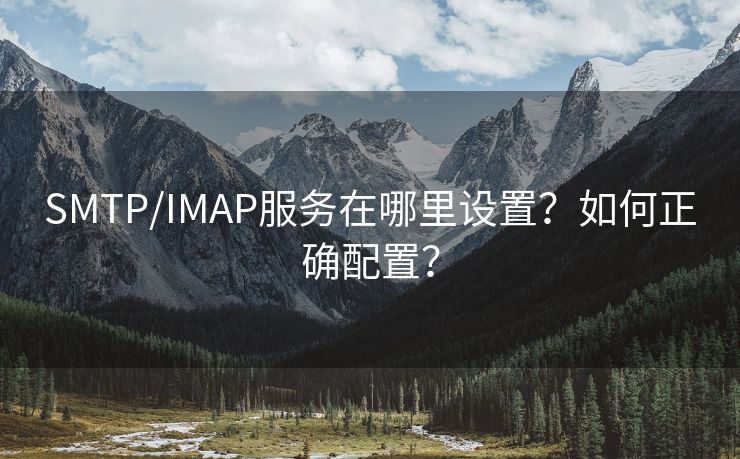 SMTP/IMAP服务在哪里设置？如何正确配置？