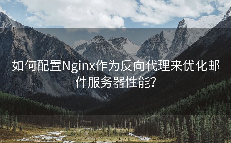 如何配置Nginx作为反向代理来优化邮件服务器性能？