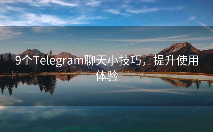 9个Telegram聊天小技巧，提升使用体验