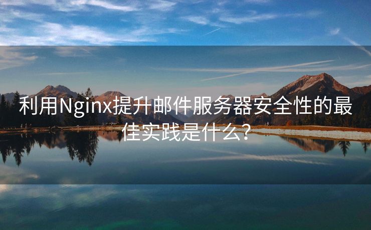 利用Nginx提升邮件服务器安全性的最佳实践是什么？