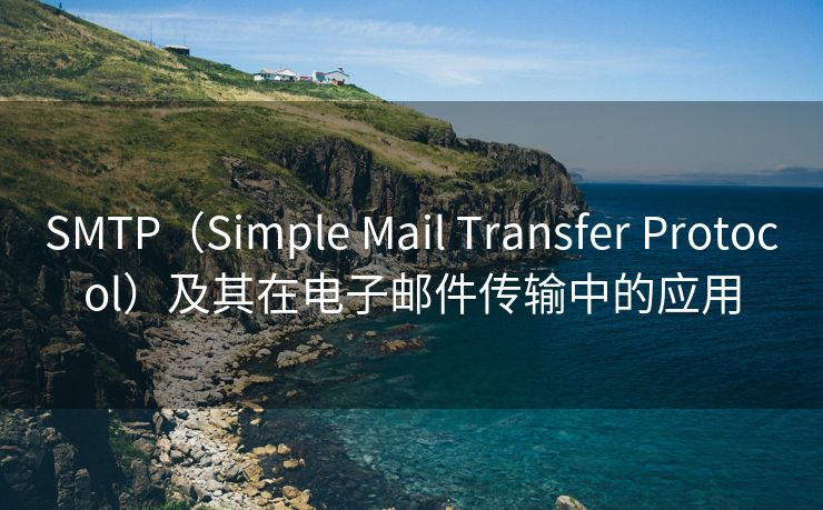 SMTP（Simple Mail Transfer Protocol）及其在电子邮件传输中的应用