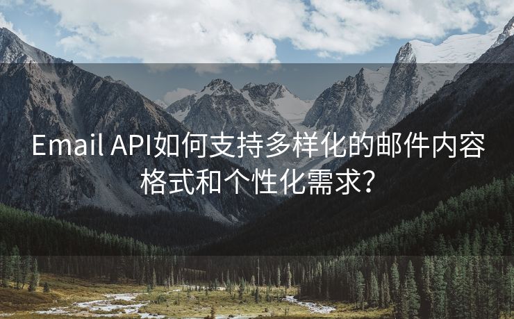 Email API如何支持多样化的邮件内容格式和个性化需求？