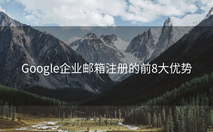 Google企业邮箱注册的前8大优势