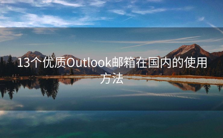 13个优质Outlook邮箱在国内的使用方法