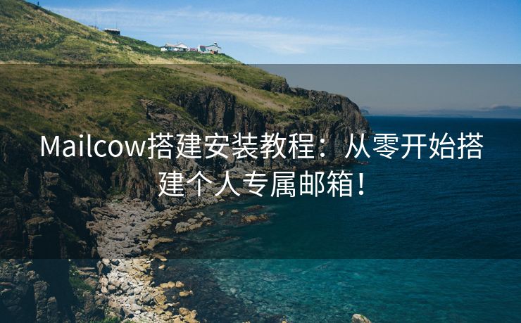 Mailcow搭建安装教程：从零开始搭建个人专属邮箱！