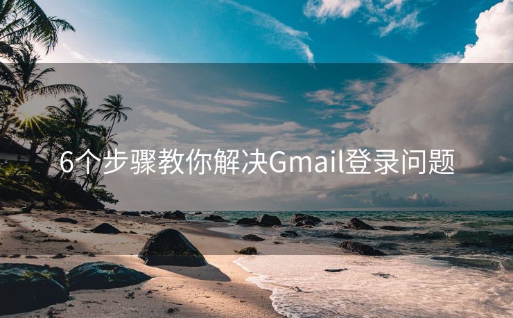 6个步骤教你解决Gmail登录问题