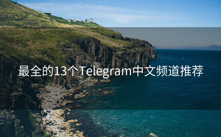 最全的13个Telegram中文频道推荐