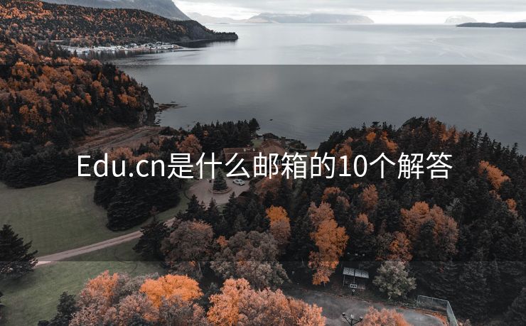 Edu.cn是什么邮箱的10个解答